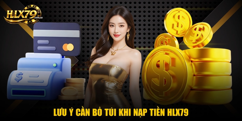 Lưu ý cần bỏ túi khi nạp tiền Hlx79 Lưu ý cần bỏ túi khi nạp tiền Hlx79